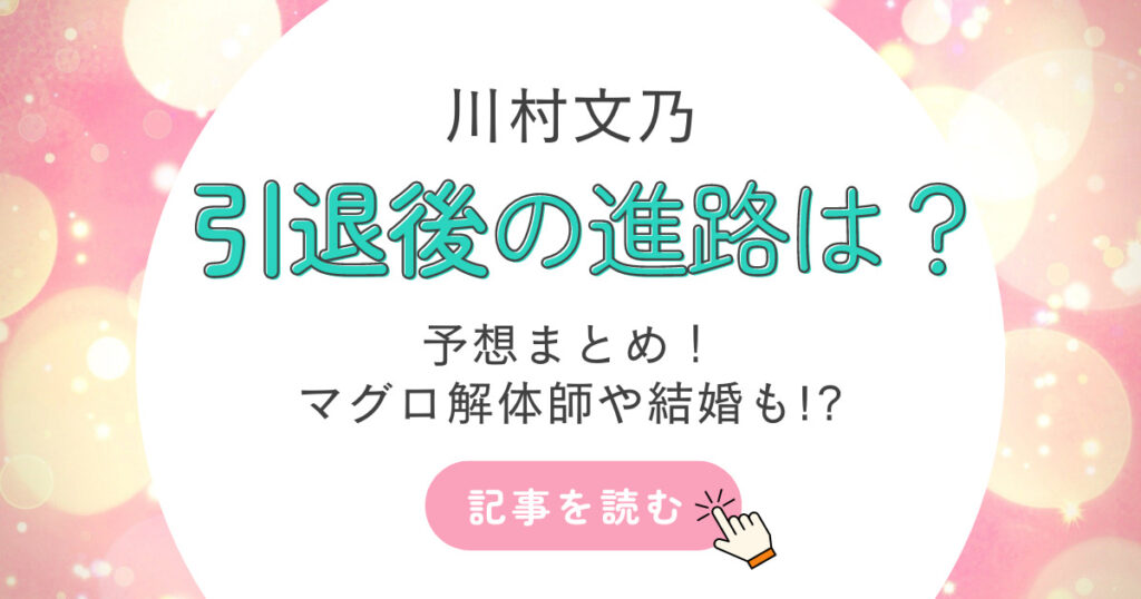 川村文乃の芸能界引退後の進路は?予想3つ!結婚やマグロ解体師として活躍!?