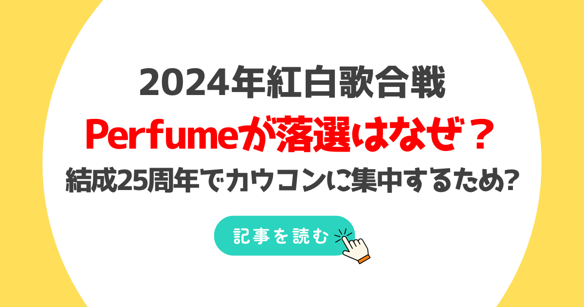 2024紅白Perfume落選理由はなぜ?結成25周年でカウコンに集中するため?