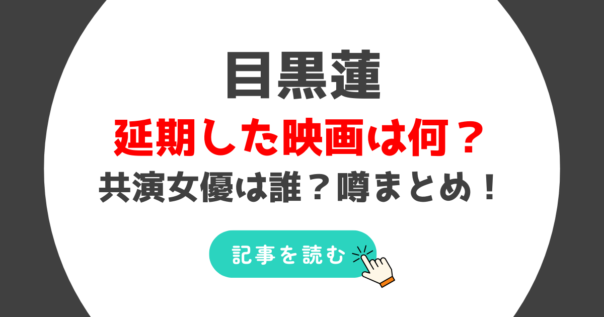 【2025夏】目黒蓮の延期した映画は何?共演女優は誰?SNSの噂まとめ