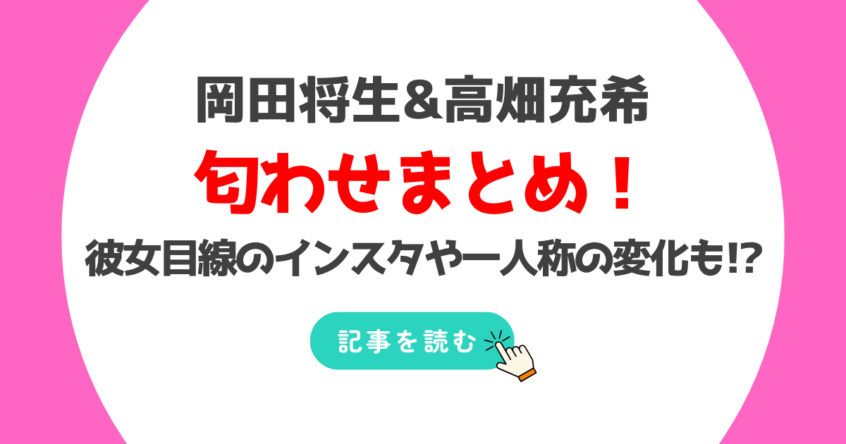 岡田将生と高畑充希の匂わせ9選!彼女目線のインスタや一人称の変化を紹介!